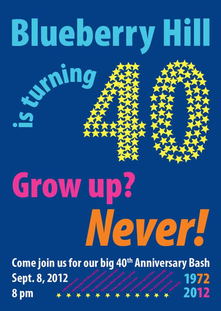 A poster announcing Blueberry Hill's 40th anniversary party saying "Blueberry Hill is turning 40. Grow up? Never!" plus the details of the party below. The text is turquoise, yellow, orange and magenta on a blue background. The number 40 is composed of many small yellow star shapes.